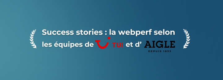 Succes stories - la webperf selon Tui et Aigle