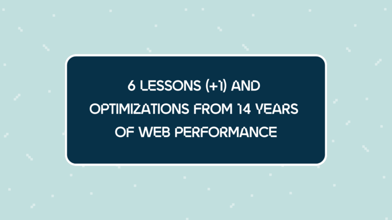 6 Lessons (+1) and Optimizations from 14 Years of Web Performance